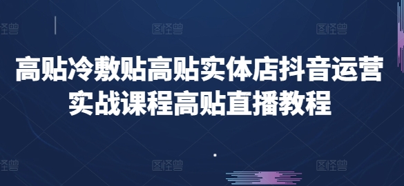 高贴医用冷敷贴高贴门店自媒体运营实战演练课程内容高贴直播教学视频-优知网