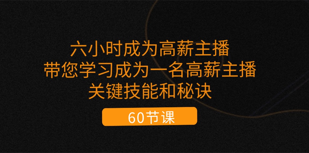 六小时成为-高薪主播：带您学习成为一名高薪主播的关键技能和秘诀-优知网