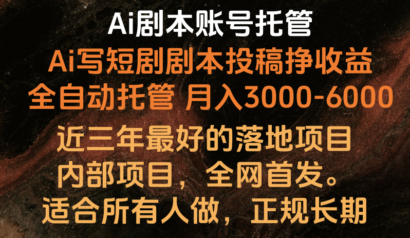 内部结构落地项目，独家首发，Ai台本账户全托管，月入躺着赚钱3000-6000，持续稳定创业好项目。-优知网