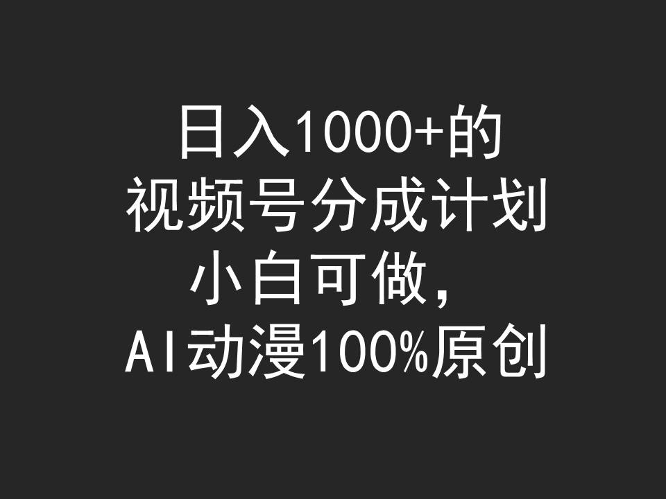 日入1000 的微信视频号分为方案，小白可做，AI日本动漫100%原创设计-优知网