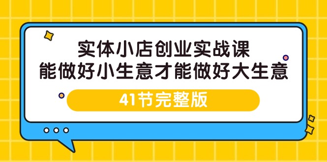 实体线小店创业实战演练课，能够做到小买卖才能做到大生意-41节完整篇-优知网