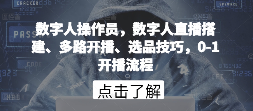 数字人操作员，数字人直播搭建、多路开播、选品技巧，0-1开播流程-优知网