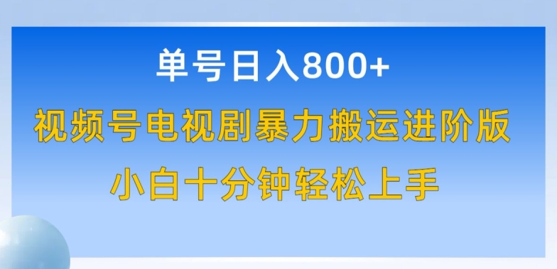 单号日赚800+，视频号电视剧暴力搬运进阶版，100%过原创，小白十分钟也能轻松入手【揭秘】-优知网