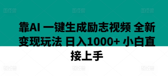 靠AI 一键生成励志视频 全新变现玩法 日入1000+ 小白直接上手-优知网