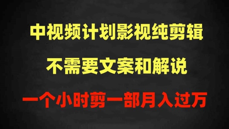 中视频计划影视纯剪辑，不需要文案和解说，一个小时剪一部，100%过原创月入过万【揭秘】-优知网