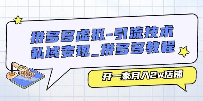 拼多多虚拟-引流技术与私域变现_拼多多教程：开一家月入2w店铺-优知网