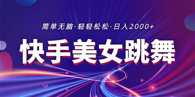 全新快手视频美女跳舞直播，拉爆总流量不违规，轻松日入2000-优知网