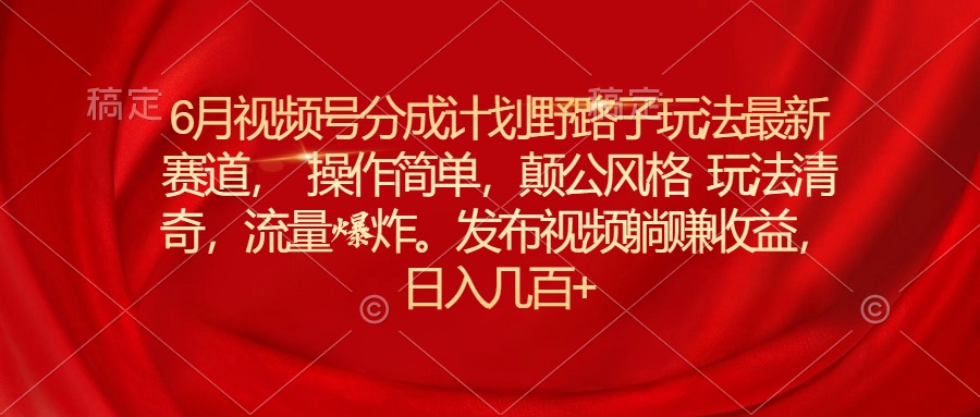 6月微信视频号分为方案歪门邪道游戏玩法最新生态使用方便，颠公设计风格游戏玩法迥异，流…-优知网