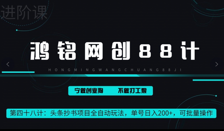 鸿铭网创88计第48计：头条抄书项目全自动玩法，单号日入 200+，可批量操作-优知网