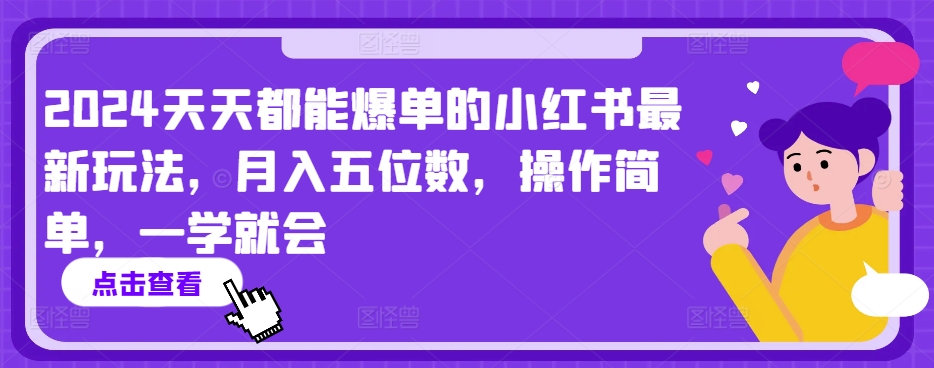 2024天天都能爆单的小红书最新玩法，月入五位数，操作简单，一学就会【揭秘】-优知网