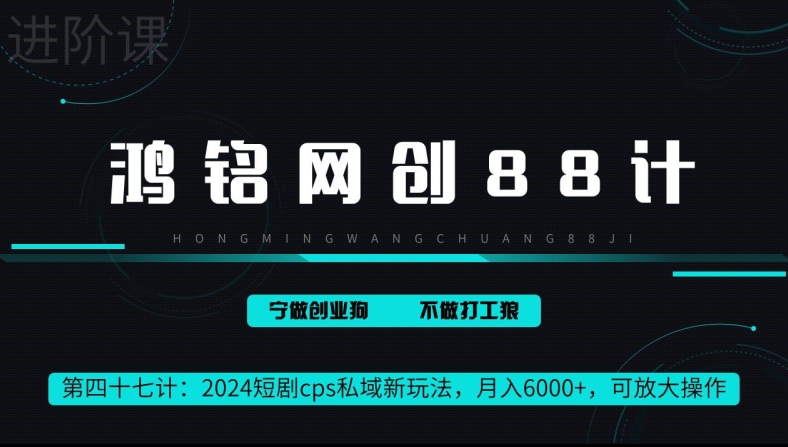 鸿铭网创88计第47计：2024短剧cps全自动私域新玩法，月入6000+，可放大操作-优知网