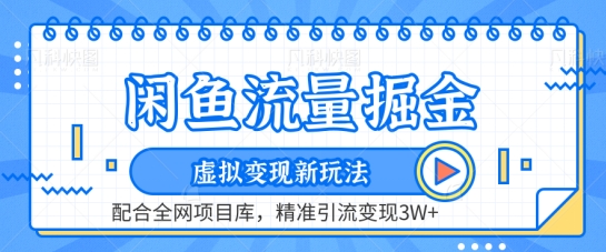 闲鱼流量掘金-虚拟变现新玩法配合全网项目库，精准引流变现3W+【揭秘】-优知网