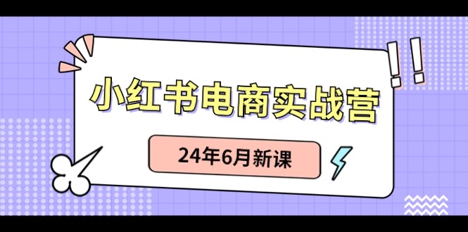 小红书电商实战营：种草笔记卖货和无人直播，24年6月新授课-优知网