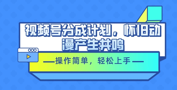 微信视频号分为方案，怀旧动漫引起共鸣，使用方便，快速上手-优知网