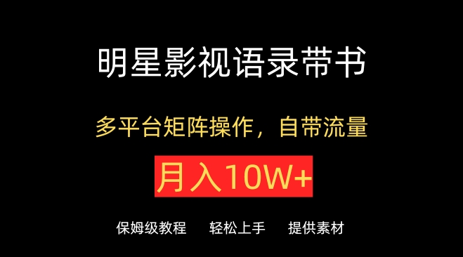 明星影视语录带书，抖音快手小红书视频号多平台矩阵操作，自带流量，月入10W+【揭秘】-优知网