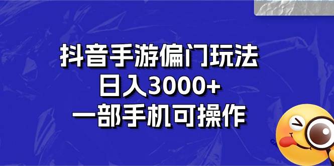 抖音手游偏门玩法，日入3000+，一部手机可操作-优知网