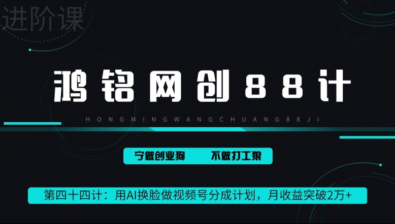 鸿铭网创88计第44计：用AI换脸做视频号分成计划，月收益突破2万+-优知网