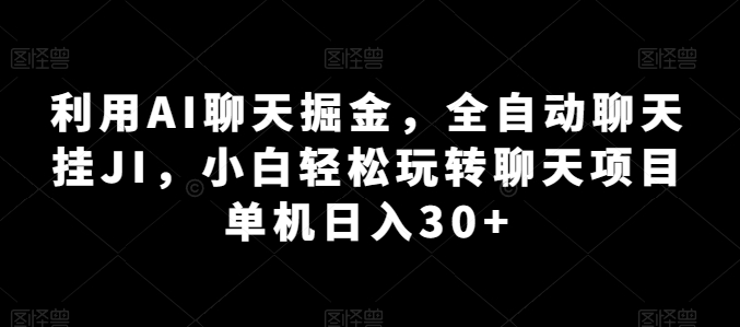 运用AI闲聊掘金队，自动式闲聊挂JI，新手快速上手闲聊新项目 单机版日入30 【揭密】-优知网