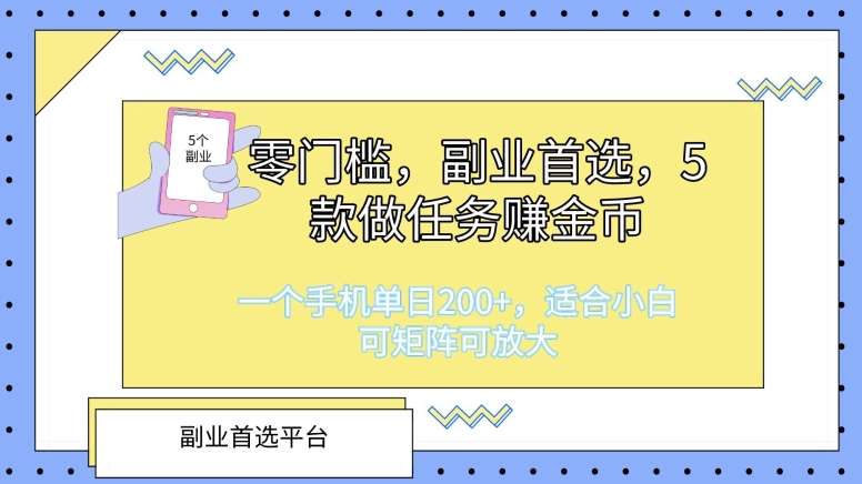 零门槛，第二职业优选，5款接任务挣金币，一个手机单日1张，适合白，可引流矩阵可变大-优知网