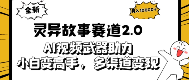 全新灵异故事赛道2.0：AI视频神器助力，小白变高手，多渠道收益轻松破万-优知网