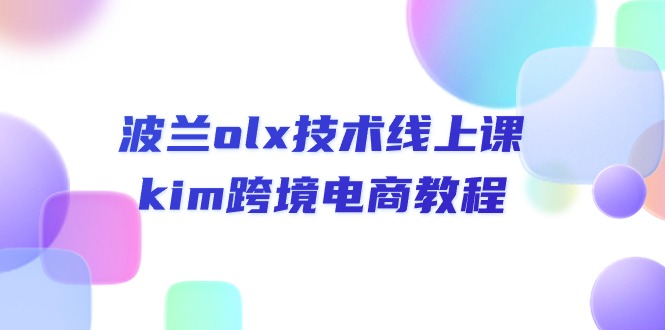 波兰olx 技术线上课，kim跨境电商教程-优知网