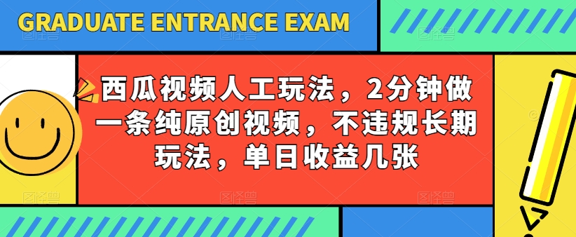 西瓜小视频书写游戏玩法，2min做一条纯原创短视频，不违规长期性游戏玩法，单日盈利多张-优知网