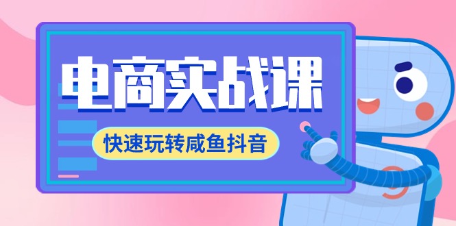 电子商务实战演练课，迅速轻松玩闲鱼抖音视频，全管理体系全过程精细化管理闲鱼网店运营-71堂课-优知网