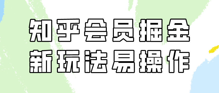 知乎会员掘金队，新模式易转现，初学者也可以日入300元-优知网