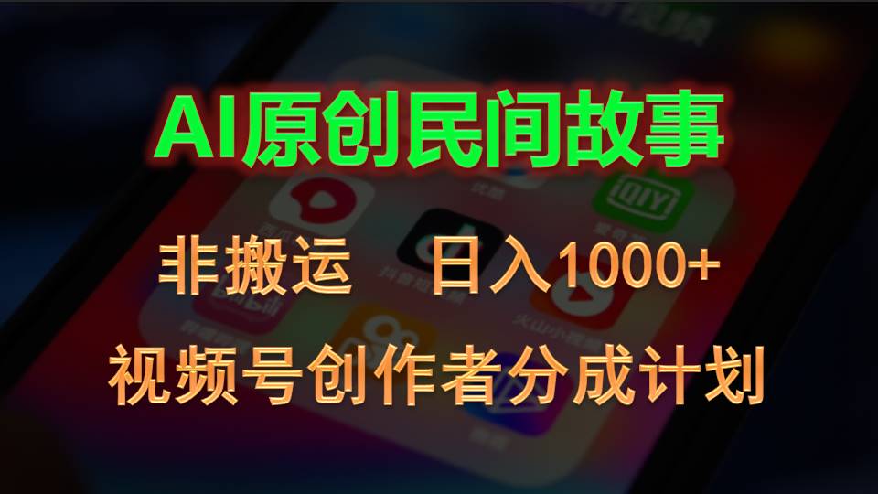 2024微信视频号原创者分为方案，AI原创设计民间传说，非运送，日入1000-优知网