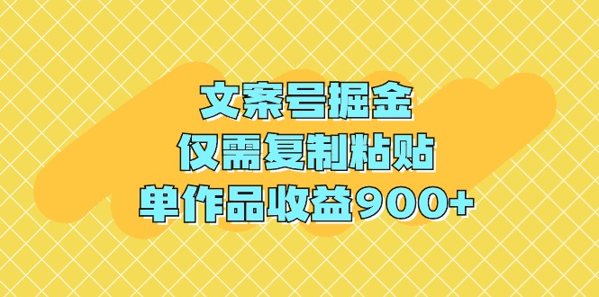 文案号掘金，仅需复制粘贴，单作品收益900+-优知网