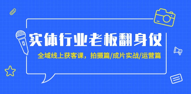 实体业老总攻坚战：示范区-线上获客课，拍照篇/整片实战演练/经营篇-优知网