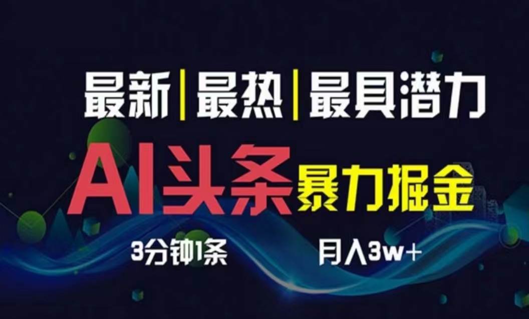 AI撸头条3天必起号，超简单3分钟1条，一键多渠道分发，复制粘贴月入1W+-优知网