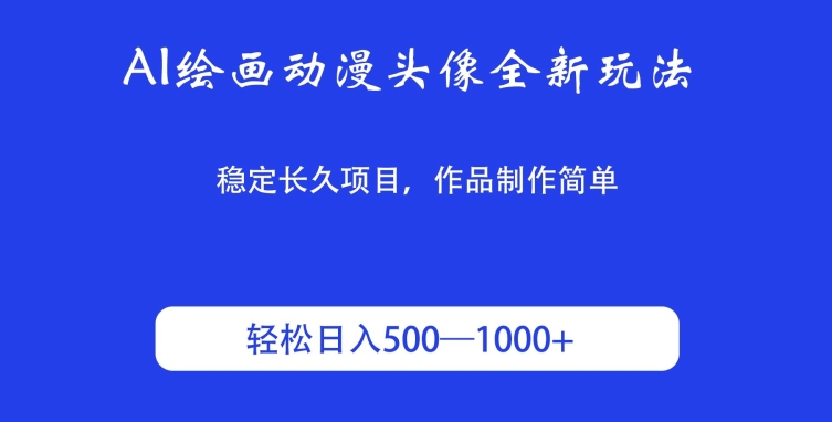 AI绘画动漫头像全新玩法，稳定长久项目，作品制作简单，轻松日入500-1000＋-优知网