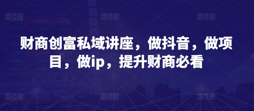 财商教育财富公域专题讲座，做抖音，做工程，做ip，提高财商教育必读-优知网