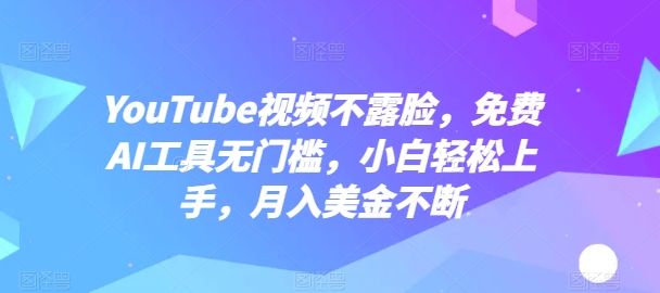 YouTube短视频不露脸，完全免费AI专用工具零门槛，新手快速上手，月入美元持续【揭密】-优知网