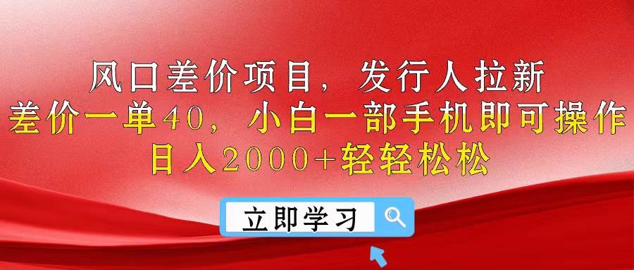 风口差价项目，发行人拉新，差价一单40，小白一部手机即可操作，日入20…-优知网