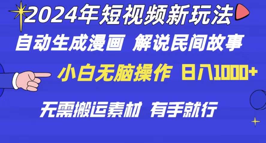 2024年 短视频新玩法 自动生成漫画 民间故事 电影解说 无需搬运日入1000+-优知网