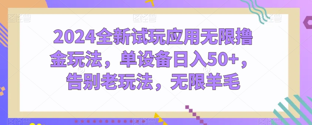 2024全新升级试玩应用无尽撸金游戏玩法，单机器设备日入50 ，道别老游戏玩法，无尽羊毛绒【揭密】-优知网