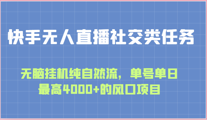 快手无人直播社交类任务：无脑挂机纯自然流，单号单日最高4000+的风口项目-优知网