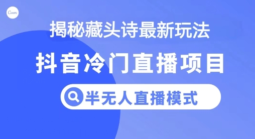 抖音蓝海藏头诗项目，半无人直播模式，小白轻松入手-优知网