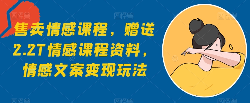 出售情感课程，赠予2.2T情感课程材料，情感文案转现游戏玩法-优知网