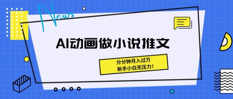 动漫做小说推文，三分钟即可制做一条视频，新手入门没压力-优知网