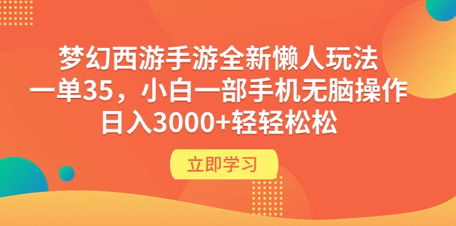 梦幻西游端游全新升级懒人神器游戏玩法 一单35 小白一手机没脑子实际操作 日入3000 轻松-优知网