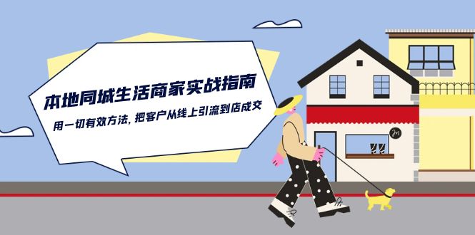 本地同城生活商家实战指南：用一切有效方法，把客户从线上引流到店成交-优知网