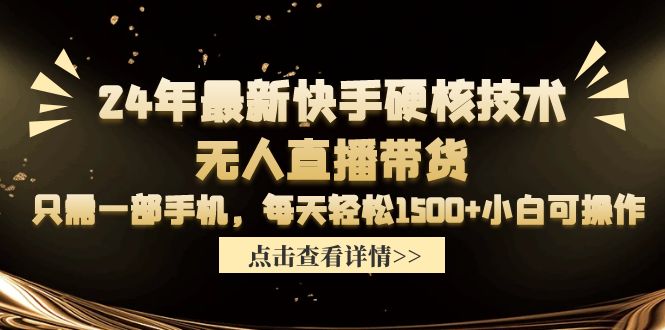 24年全新快手视频硬核技术没有人直播卖货，仅需一部手机 每日轻轻松松1500 小白可实际操作-优知网