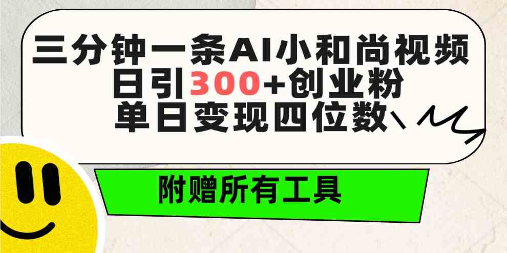 三分钟一条AI小和尚视频 ，日引300+创业粉。单日变现四位数 ，附赠全套工具-优知网