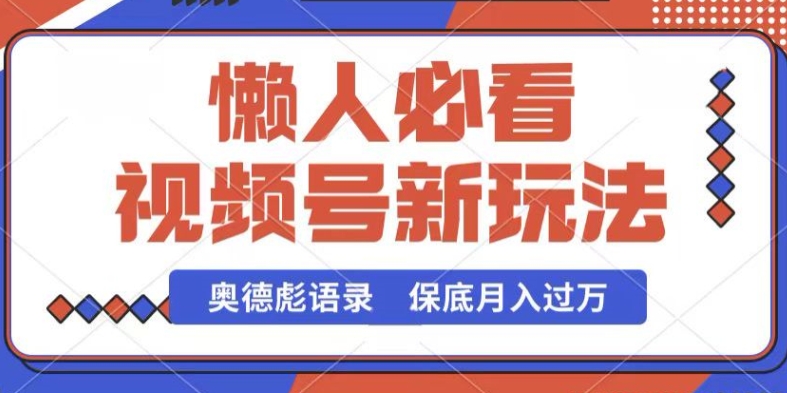 微信视频号新模式，奥德彪经典话语，视频后期制作简易，总流量也很好，最低月入了W【揭密】-优知网