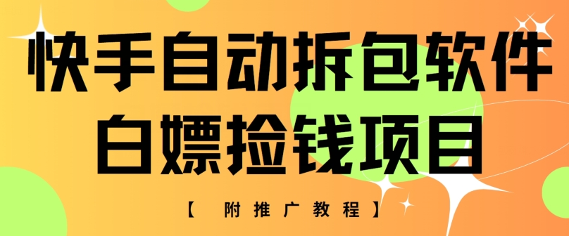 快手自动解包手机软件，白给拾钱新项目，附营销推广实例教程-优知网