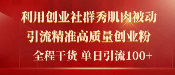 2024年全新创业社群秀肌肉被动引流精确高品质自主创业粉，全过程干货知识当日轻轻松松引流方法100-优知网