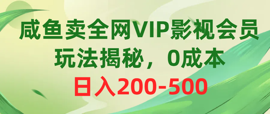 咸鱼卖全网VIP影视会员，玩法揭秘，0成本日入200-500-优知网